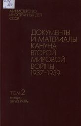 Документы и материалы кануна второй мировой войны. 1937-1939. В 2 т. Т. 2. Январь-август 1939 г.