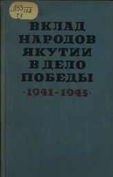 Вклад народов Якутии в дело Победы (1941-1945 гг.) В 3 т. Т. 1. Якутяне на фронтах Великой Отечественной войны Советского Союза